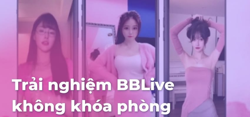 BBLive - Thế Giới Trực Tuyến giải trí độc lạ hiện nay 5 BBLive Livestream ngắm gái xinh thoả thích