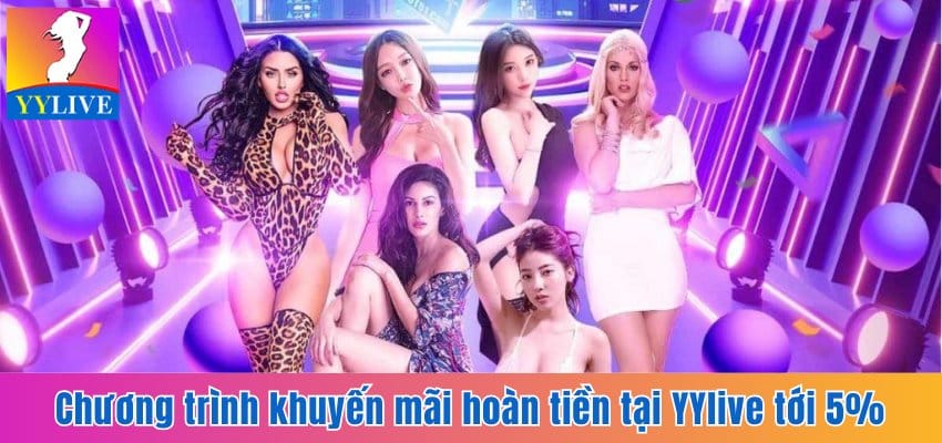 Khuyến Mãi Hoàn Tiền Tại YYlive Hấp Dẫn Không Giới Hạn 5 Chương trình khuyến mãi hoàn tiền tại YYlive tới 5%