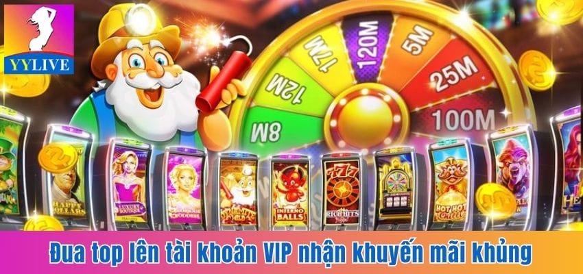 Cập Nhật Khuyến Mãi Nổ Hũ Cùng Ứng Dụng Giải Trí YYlive 8 Đua lên top VIP để nhận khuyến mãi nổ hũ