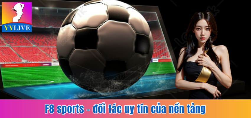 Chơi Cá Độ Thể Thao Tại YYlive Hấp Dẫn, Nhanh Chóng 6 F8 sports - đối tác uy tín của nền tảng