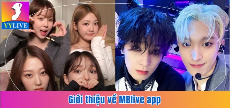 MBlive App | Gặp Gỡ Hơn 50 Idol Nóng Bỏng Nhất Việt Nam 5 Giới thiệu về MBlive app