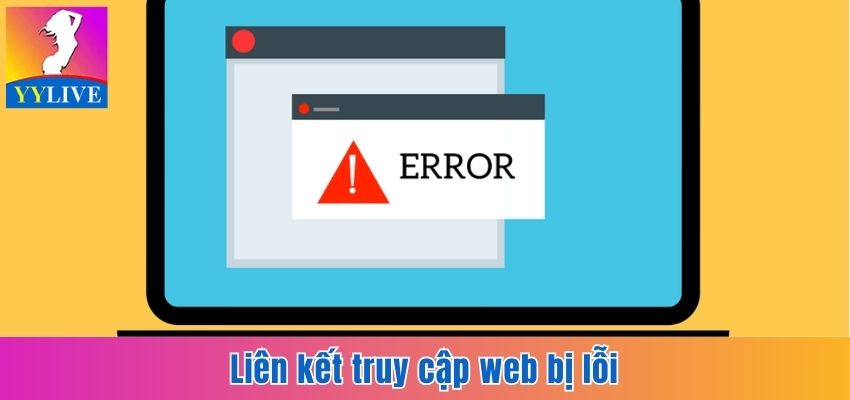 Cập Nhật Link Web Mới YYlive Chuẩn, An Toàn Nhất 2025 6 Liên kết truy cập web bị lỗi