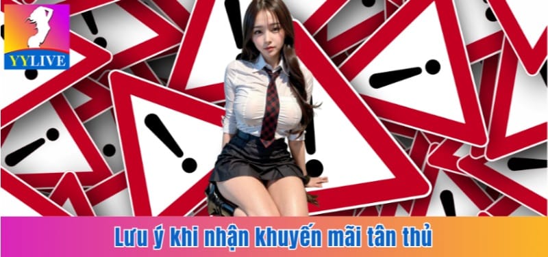 5 Khuyến Mãi Tân Thủ Nhận Thưởng Cực Lớn Tại YYlive App 7 Lưu ý khi nhận khuyến mãi tân thủ