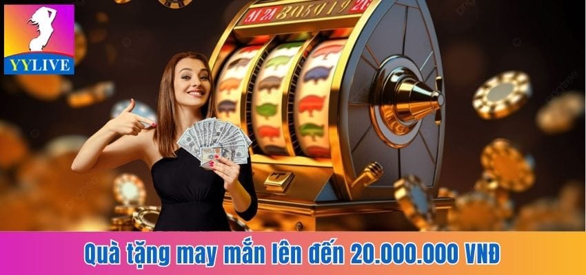 Cập Nhật Khuyến Mãi Nổ Hũ Cùng Ứng Dụng Giải Trí YYlive 9 Thưởng đến 20.000.000 VNĐ cho thành viên may mắn