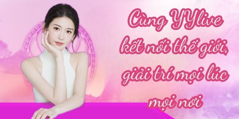 YYLIVE - App Livestream Giải Trí Mới Nhất 2025 38 yylive kết nối thế giới giải trí