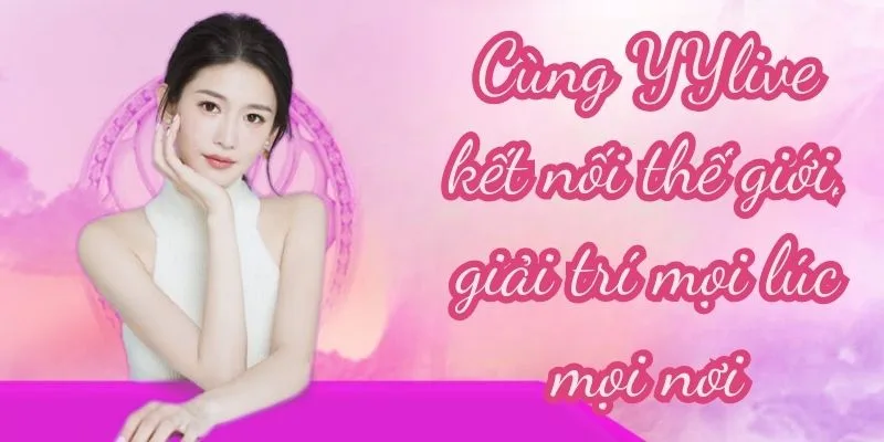 YYLIVE - App Livestream Giải Trí Mới Nhất 2025 38 yylive kết nối thế giới giải trí