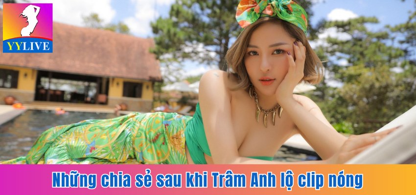 Trâm Anh Lộ Clip Nóng 9 Phút Cùng Bạn Trai Gây Xôn Xao 7 Những chia sẻ sau khi Trâm Anh lộ clip nóng