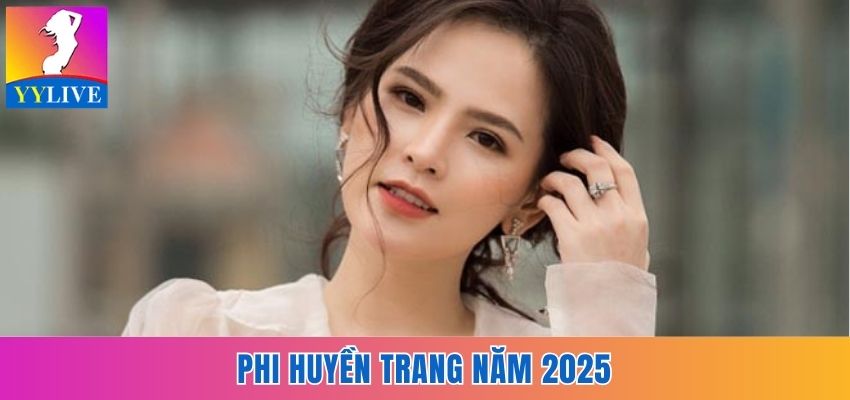 Phi Huyền Trang Lộ Clip Nóng Chấn Động Một Thời Giờ Ra Sao? 7 Phi Huyền Trang trong năm 2025