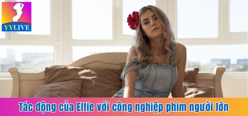 Eva Elfie - Thiên Thần Của Ngành Công Nghiệp Người Lớn 7 Tác động của Elfie với công nghiệp phim người lớn
