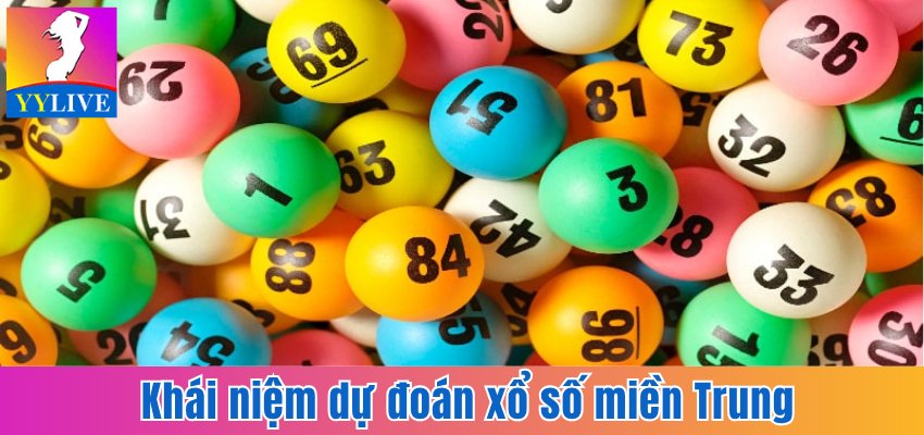 Dự Đoán Xổ Số Miền Trung Trên YYlive Với Trải Nghiệm Mới 5 Tìm hiểu khái niệm dự đoán xổ số miền Trung